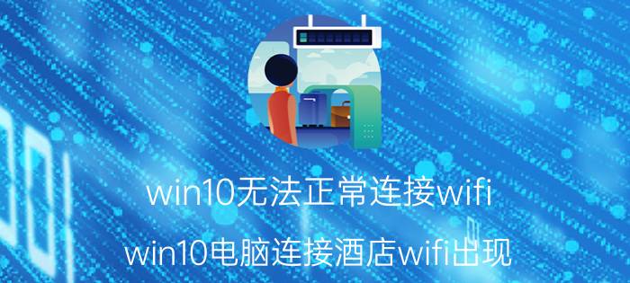 win10无法正常连接wifi win10电脑连接酒店wifi出现 无法连接到此网络？